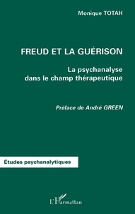 Monique Totah - Freud Et La Guerison. La Psychanalyse Dans Le Champ Therapeutique.