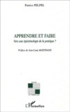 Patrice Pelpel - Apprendre Et Faire. Vers Une Epistemologie De La Pratique ?.