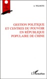 André Wilmots - Gestion Politique Et Centres Du Pouvoir En Republique Populaire De Chine.