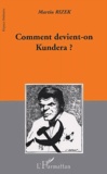Martin Rizek - Comment Devient-On Kundera ? Images De L'Ecrivain, Ecrivain De L'Image.