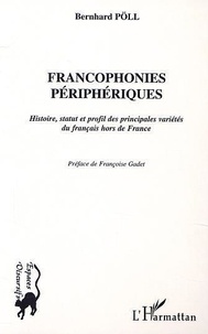Bernhard Pöll - Francophonies périphériques - Histoire, statut et profil des principales variétés du français hors de France.