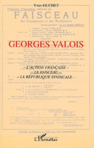Yves Guchet - Georges Valois. L'Action Francaise, Le Faisceau, La Republique Syndicale.