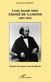 Jean-Pierre Renaud - LOUIS JOSEPH AIMÉ THOMÉ DE GAMOND (1807-1876) : pionnier du tunnel sous la Manche.