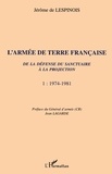 Jérôme de Lespinois - L'Armee De Terre Francaise. De La Defense Du Sanctuaire A La Projection, Tome 1, 1974-1981.