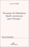 Laurent Guihéry - Economie Du Federalisme. Quelle Constitution Pour L'Europe ?.