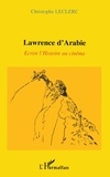 Christophe Leclerc - Lawrence D'Arabie : Ecrire L'Histoire Au Cinema.