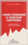 Sandrine Levasseur - L'Union Economique Et Monetaire Europeenne. Homogeneisation, Obstacles Et Integration.