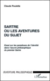 Claude Poulette - Sartre ou les aventures du sujet. - Essai sur les paradoxes de l'identité dans l'oeuvre philosophique du premier Sartre.