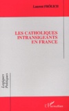 Laurent Frölich - Les Catholiques Intransigeants En France.