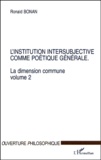 Ronald Bonan - La dimension commune. - Volume 2, L'institution intersubjective comme poétique générale.
