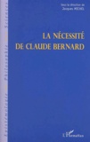 Jacques Michel - La Necessite De Claude Bernard. Actes Du Colloque De Saint-Julien-En-Beaujolais Des 8,9 & 10 Decemmbre 1989.