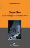 Cécile Bréhant - Pierre Roy Et Les Marges Du Surrealisme.