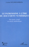 Corinne Welger-Barboza - Le Patrimoine A L'Ere Du Document Numerique. Du Musee Virtuel Au Musee Mediatheque.