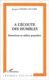 Jacques Coenen-Huther - A L'Ecoute Des Humbles. Entretiens En Milieu Populaire.