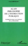 Yves Lorvellec - Alain, philosophe de l'instruction publique. - Eléments pour une critique de la pédagogie.