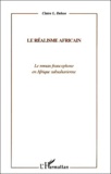 Claire-L Dehon - Le Realisme Africain. Le Roman Francophone En Afrique Subsaharienne.