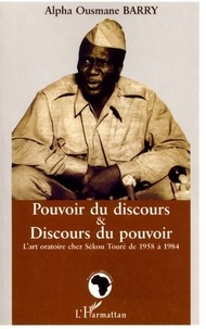 Alpha Ousmane Barry - Pouvoir du discours & discours du pouvoir - L'art oratoire chez Sékou Touré de 1958 à 1984.