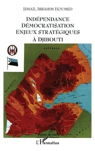 Houmed ismaïl Ibrahim - Indépendance démocratisation enjeux stratégiques à Djibouti.