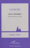 Pierre Aubry - Les Sectes : Aspects Criminologiques. Etat Des Lieux En France Et En Suisse.