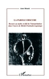 Anne Mounic - La Parole Obscure. Recours Au Mythe Et Defi De L'Interpretation Dans L'Oeuvre De Michel Fardoulis-Lagrange.