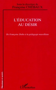 Françoise Chébaux - L'Education Au Desir. De Francoise Dolto A La Pedagogie Neuvilloise.