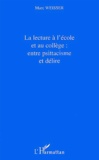 Marc Weisser - La Lecture A L'Ecole Et Au College : Entre Psittacisme Et Delire.