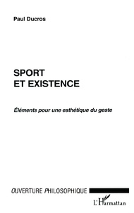 Paul Ducros - Sport Et Existence : Elements Pour Une Esthetique Du Geste.