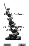 René Dubos - Le flambeau de la vie - Transmettre le flambeau de la vie est un acte continu de création.