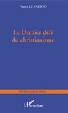 Franck Le Vallois - Le Dernier Defi Du Christianisme.