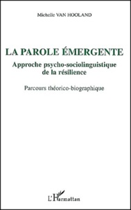 Michelle Van Hooland - La Parole Emergente. Approche Psycho-Sociolinguistique De La Resilience, Parcours Theorico-Biographique.