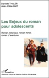 Alain Jean-Bart et Danielle Thaler - Les Enjeux Du Roman Pour Adolescents. Roman Historique, Roman-Miroir, Roman D'Aventures.