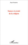 Roger Benjamin - Nature Et Avenir De La Religion.