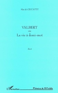 Max de Ceccatty - Valbert Ou La Vie A Demi Mots.