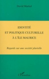 David Martial - Identité et politique culturelle à l'île Maurice - Regards sur une société plurielle.