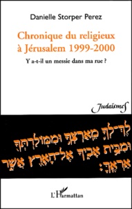 Danielle Storper Perez - Chronique Du Religieux A Jerusalem 1999-2000. Y A-T-Il Un Messie Dans Ma Rue ?.