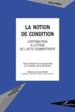 Sophie Théron - La Notion De Condition. Contribution A L'Etude De L'Acte Administratif.