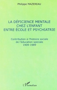 Philippe Mazereau - La Deficience Mentale Chez L'Enfant Entre Ecole Et Psychiatrie.