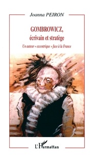 Joanna Peiron - Gombrowicz, Ecrivain Et Stratege. Un Auteur "Excentrique" Face A La France.