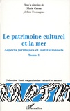 Marie Cornu et Jérôme Fromageau - Le patrimoine culturel et la mer - Aspects juridiques et institutionnels Tome 1.