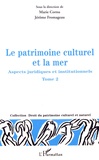 Marie Cornu et Jérôme Fromageau - Le patrimoine culturel et la mer - Aspects juridiques et institutionnels Tome 2.