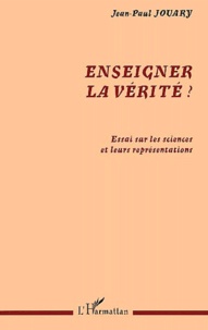 Jean-Paul Jouary - Enseigner La Verite ? Essai Sur Les Sciences Et Leurs Representations.