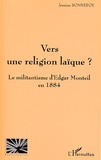 Jeanine Bonnefoy - Vers Une Religion Laique ? Le Militantisme D'Edgar Monteil En 1884.