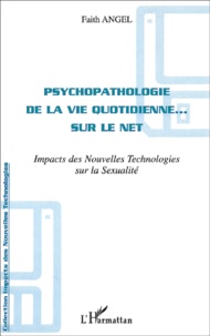 Faith Angel - Psychopathologie De La Vie Quotidienne... Sur Le Net. Impact Des Nouvelles Technologies Sur La Sexualite.