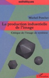 Michel Porchet - La Production Industrielle De L'Image. Critique De L'Image De Synthese.