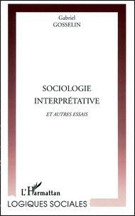 Gabriel Gosselin - Sociologie Interpretative Et Autres Essais.