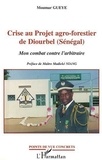 Moumar Gueye - Crise au projet agro-forestier de Diourbel (Sénégal). - Mon combat contre l'arbitraire.