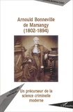 Sylvaine Ruopoli-Cayet - Arnould Bonneville De Marsangy (1802-1894). Un Precurseur De La Science Criminelle Moderne.