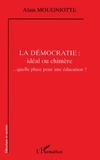 Alain Mougniotte - La Democratie : Ideal Ou Chimere... Quelle Place Pour Une Education ?.