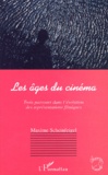 Maxime Scheinfeigel - Les Ages Du Cinema. Trois Parcours Dans L'Evolution Des Representations Filmiques.