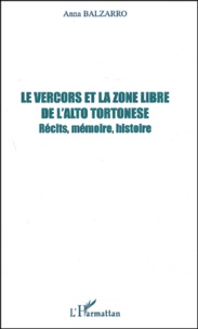 Anna Balzarro - Le Vercors Et La Zone Libre De L'Alto Tortonese. Recits, Memoire, Histoire.